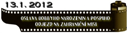 (13.1. 2012) Oslava Bobbyho narozenin a Pospiho odjezd na zahraniční misi